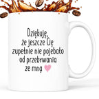 Kubek z nadrukiem "Dziękuję, że jeszcze Cię zupełnie nie pojebało od p