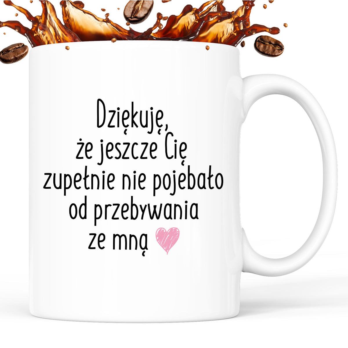 Kubek z nadrukiem "Dziękuję, że jeszcze Cię zupełnie nie pojebało od p