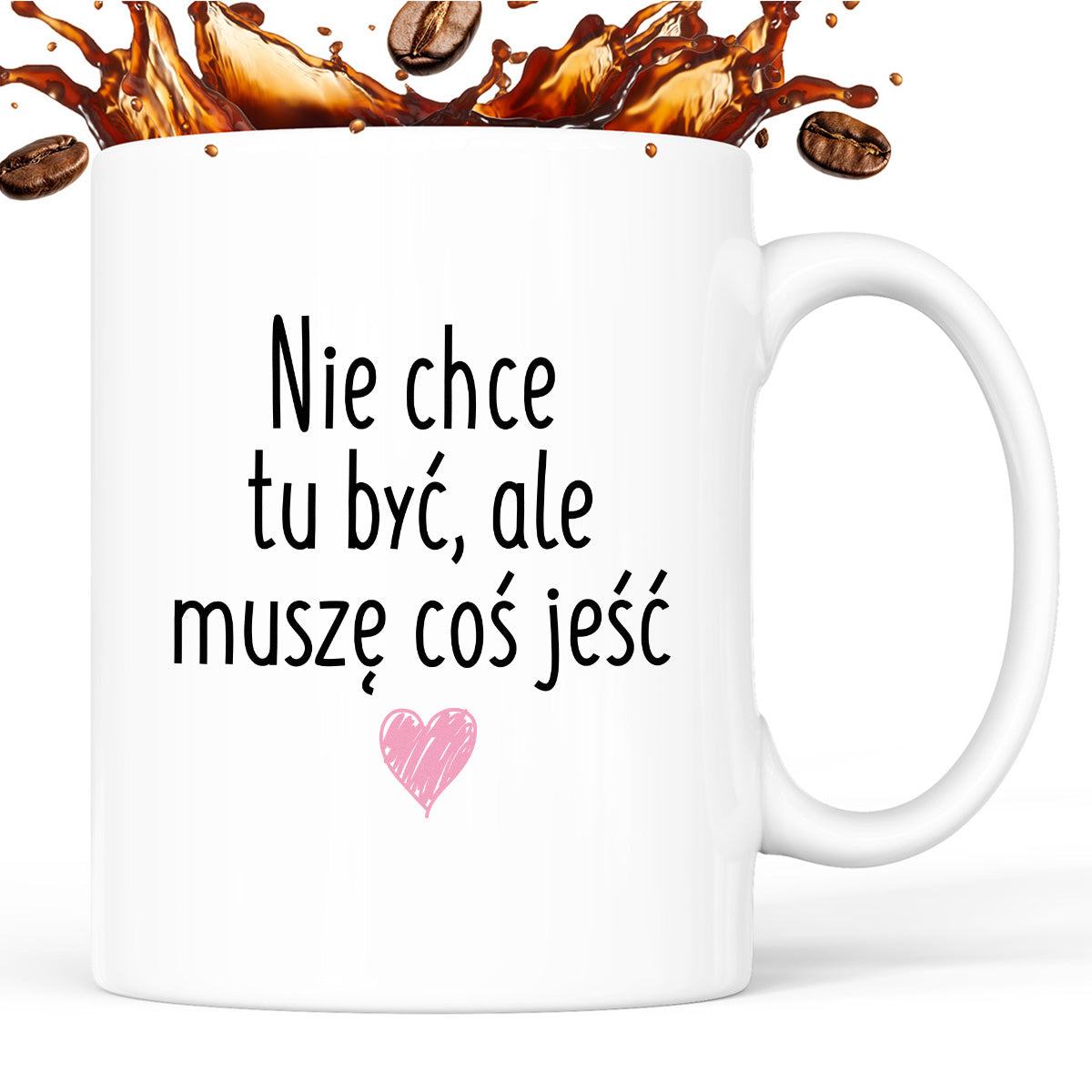 Kubek z nadrukiem "Nie chcę tu być, ale muszę coś jeść"