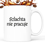 Kubek z nadrukiem "Szlachta nie pracuje" v2