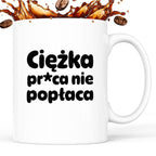 Kubek z nadrukiem "Ciężka pr*ca nie popłaca"