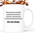 Kubek z nadrukiem - "Reasumując wszystkie aspekty kwintesencji tematu, dochodzę do fundamentalnej konkluzji: nie ma chuja:"
