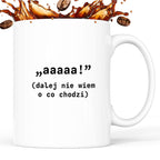 Kubek z nadrukiem "aaaaa! (dalej nie wiem o co chodzi)"