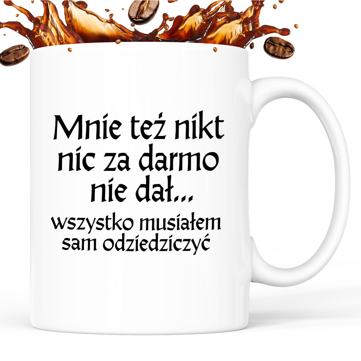 Kubek z nadrukiem "Mnie też nikt nic za darmo nie dał... wszystko musiałem sam odziedziczyć" v2