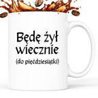 Kubek z nadrukiem "Będę żył wiecznie (do pięćdziesiątki)" v2