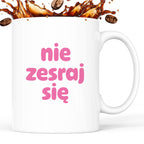 Kubek z nadrukiem "nie zesraj się" v2