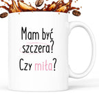 Kubek z nadrukiem "Mam być szczera? Czy miła?