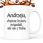 Kubek z nadrukiem "Andrzeju, chętnie byśmy pogadali, ale nie z Tobą" v2