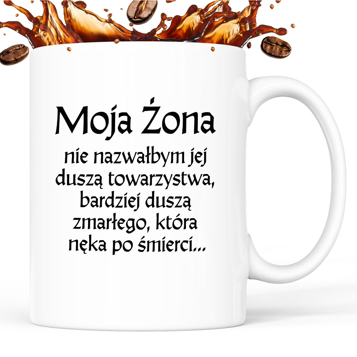 Kubek z nadrukiem "Moja żona - nie nazwałbym jej duszą towarzystwa, bardziej duszą zmarłego, która nęka po śmierci" v2