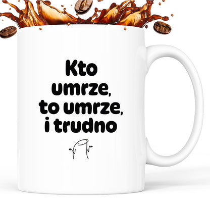 Kubek z nadrukiem "Kto umrze, to umrze, i trudno"