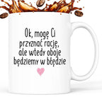 Kubek z nadrukiem "Ok, mogę Ci przyznać rację, ale wtedy oboje będziem