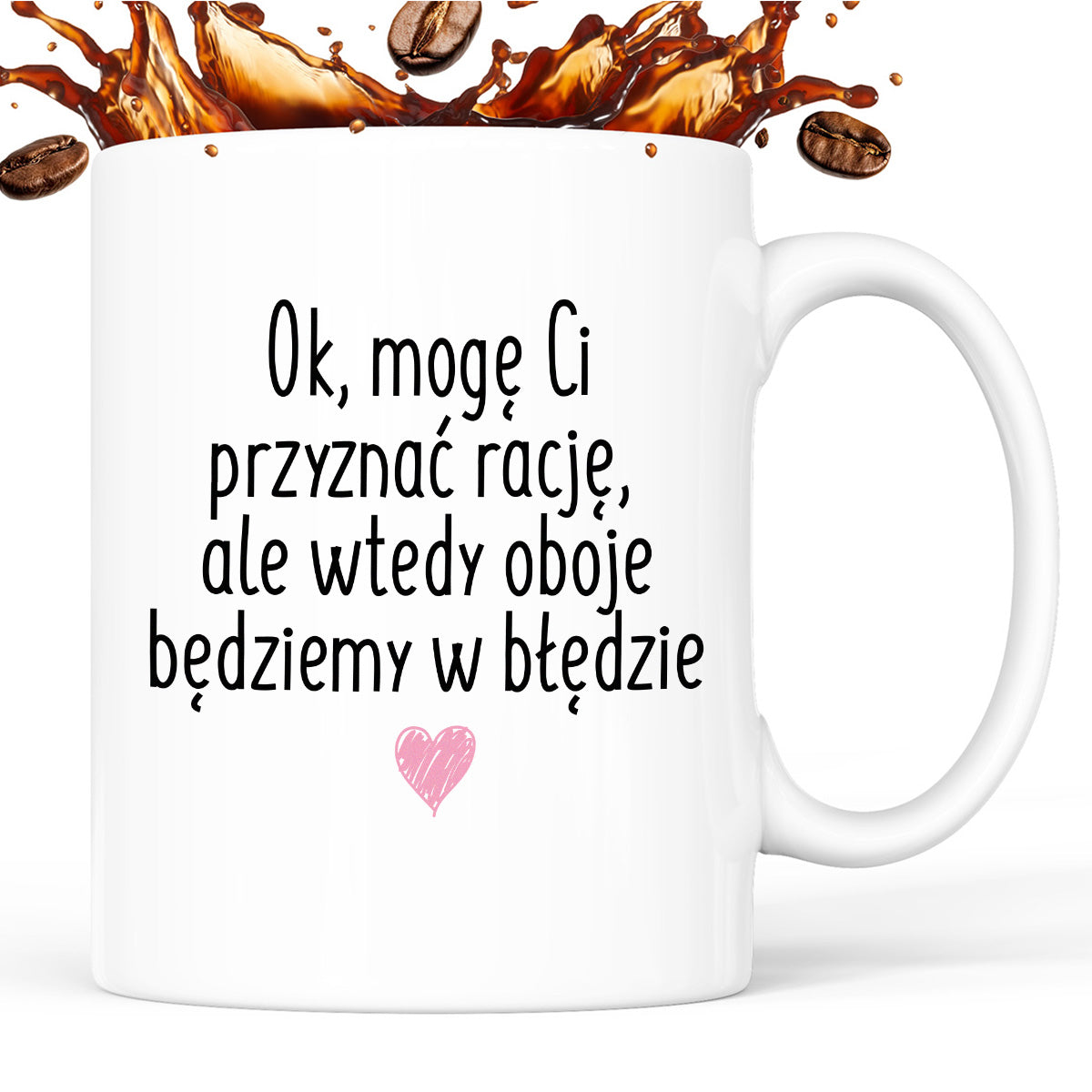 Kubek z nadrukiem "Ok, mogę Ci przyznać rację, ale wtedy oboje będziemy w błędzie"