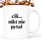 Kubek z nadrukiem - "ciii... nikt nie pytał"