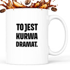 Kubek z nadrukiem - "To jest kurwa dramat"