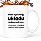 Kubek z nadrukiem - "Mam dysfunkcję układu motywacyjnego"