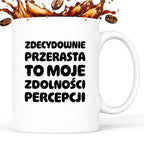 Kubek z nadrukiem "Zdecydowanie przerasta to moje zdolności percepcji"