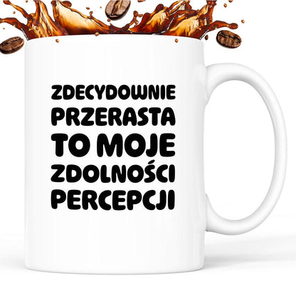 Kubek z nadrukiem "Zdecydowanie przerasta to moje zdolności percepcji"