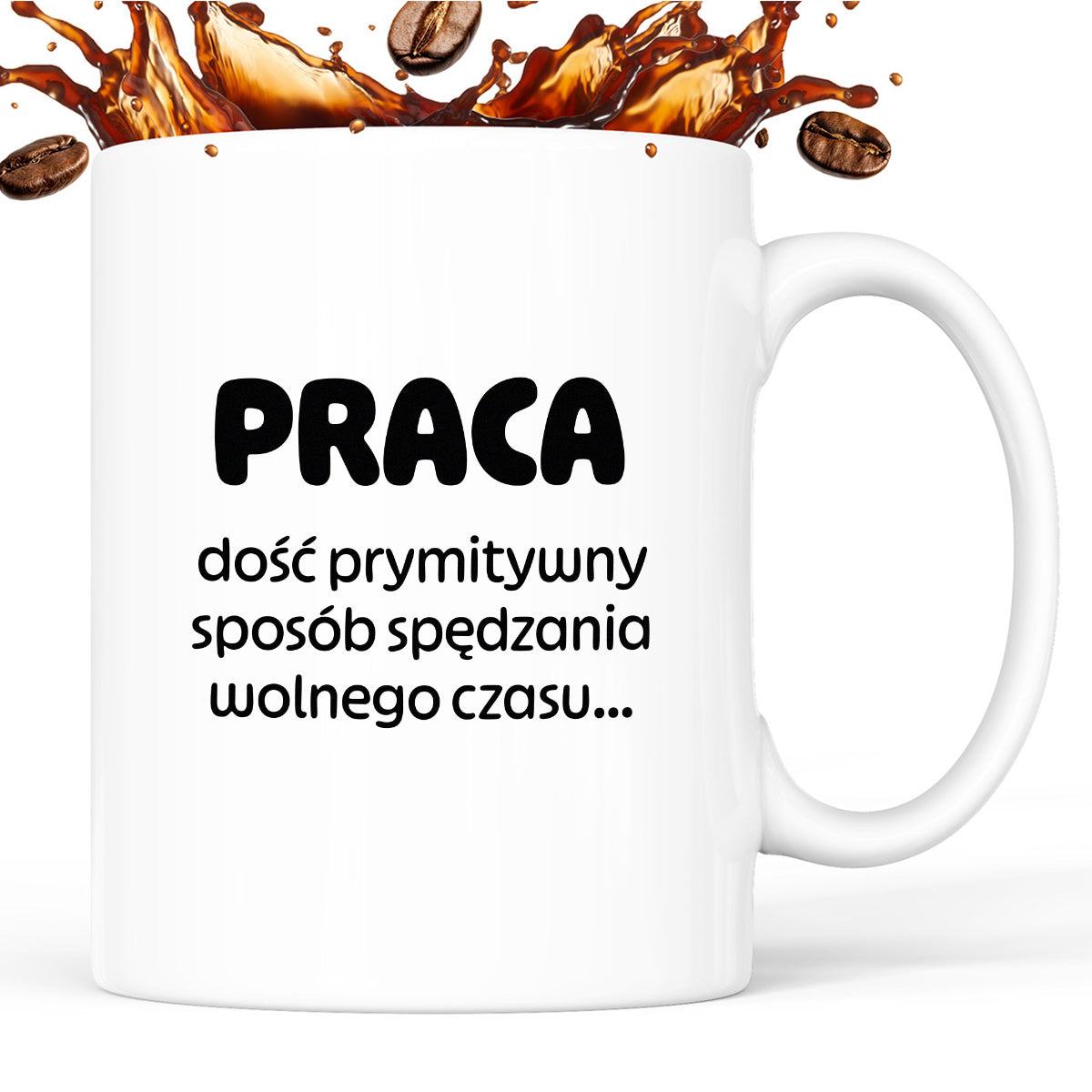 Kubek z nadrukiem "PRACA - dość prymitywny sposób spędzania wolnego czasu..."