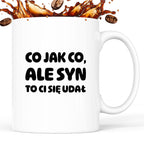 Kubek z nadrukiem - "Co jak co, ale syn to Ci się udał"