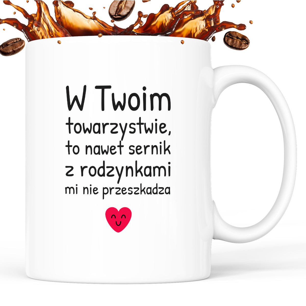 Kubek z nadrukiem - "W Twoim towarzystwie, to nawet sernik z rodzynkami mi nie przeszkadza"