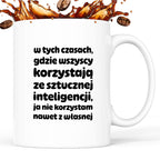 Kubek z nadrukiem "w tych czasach, gdzie wszyscy korzystają ze sztucznej inteligencji, ja nie korzystam nawet z własnej"