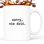 Kubek z nadrukiem "sorry, nie dziś.'