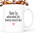 Kubek z nadrukiem "Będę Cię wkurwiać do końca moich dni"