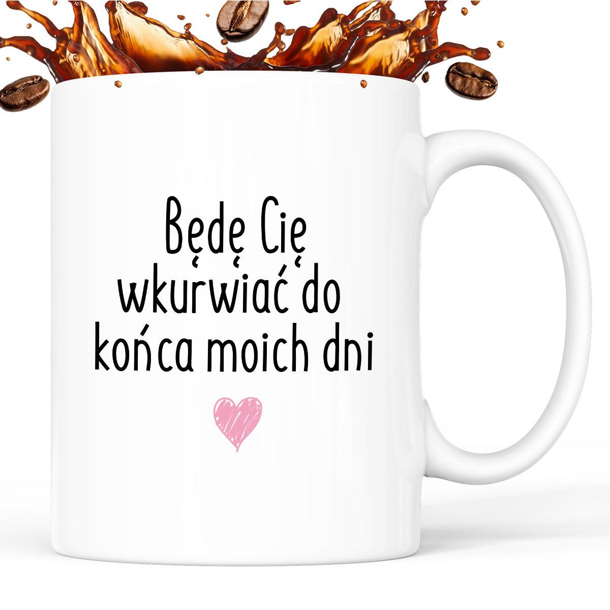 Kubek z nadrukiem "Będę Cię wkurwiać do końca moich dni"