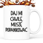 Kubek z nadrukiem "Daj mi chwilę, muszę popanikować"