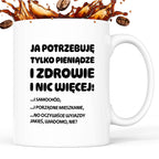 Kubek z nadrukiem - "Ja potrzebuję tylko pieniądze i zdrowie i nic więcej!" - CYTAT w oryginale JE I.Kisio