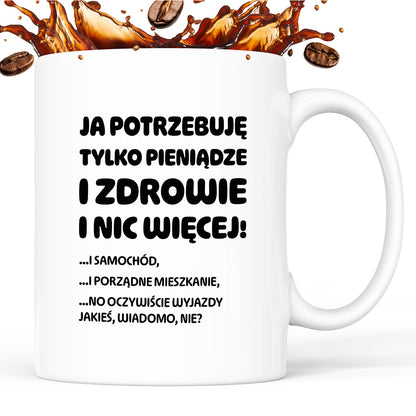 Kubek z nadrukiem - "Ja potrzebuję tylko pieniądze i zdrowie i nic więcej!" - CYTAT w oryginale JE I.Kisio