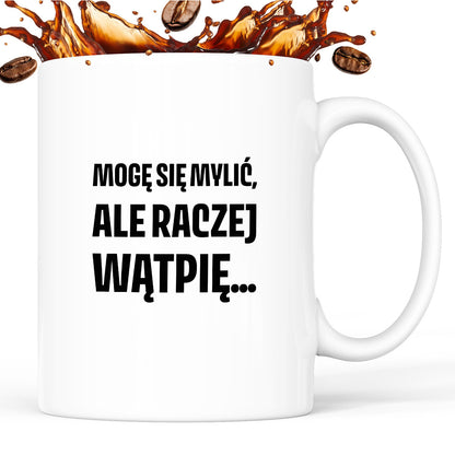 Kubek z nadrukiem - "Mogę się mylić, ale raczej wątpię..."
