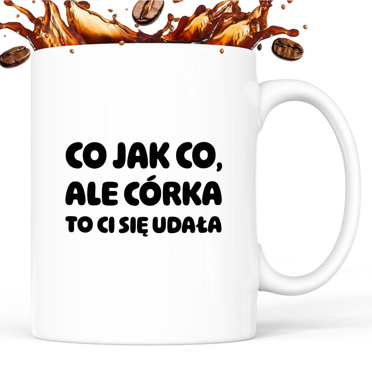 Kubek z nadrukiem - "Co jak co, ale córka to Ci się udała"