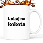 Kubek z nadrukiem - "kukaj na kokota"