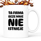 Kubek z nadrukiem "Ta firma beze mnie nie istnieje"