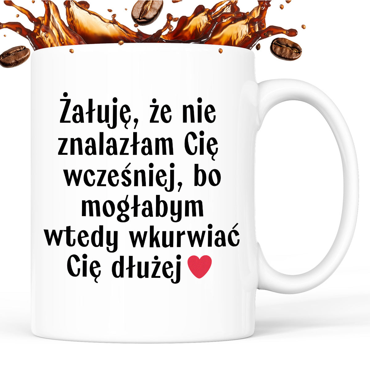 Kubek z nadrukiem "Żałuję, że nie znalazłam Cię wcześniej, bo mogłabym wtedy wkurwiać Cię dłużej" - WALENTYNKI