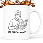 Kubek z nadrukiem "Idź zapytaj mamy" - Cytaty TATY - DZIEŃ TATY
