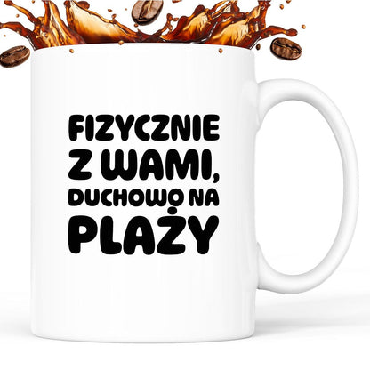 Kubek z nadrukiem "Fizycznie z Wami, duchowo na plaży"