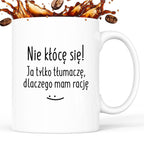 Kubek z nadrukiem "Nie kłócę się! Ja tylko tłumaczę, dlaczego mam racj