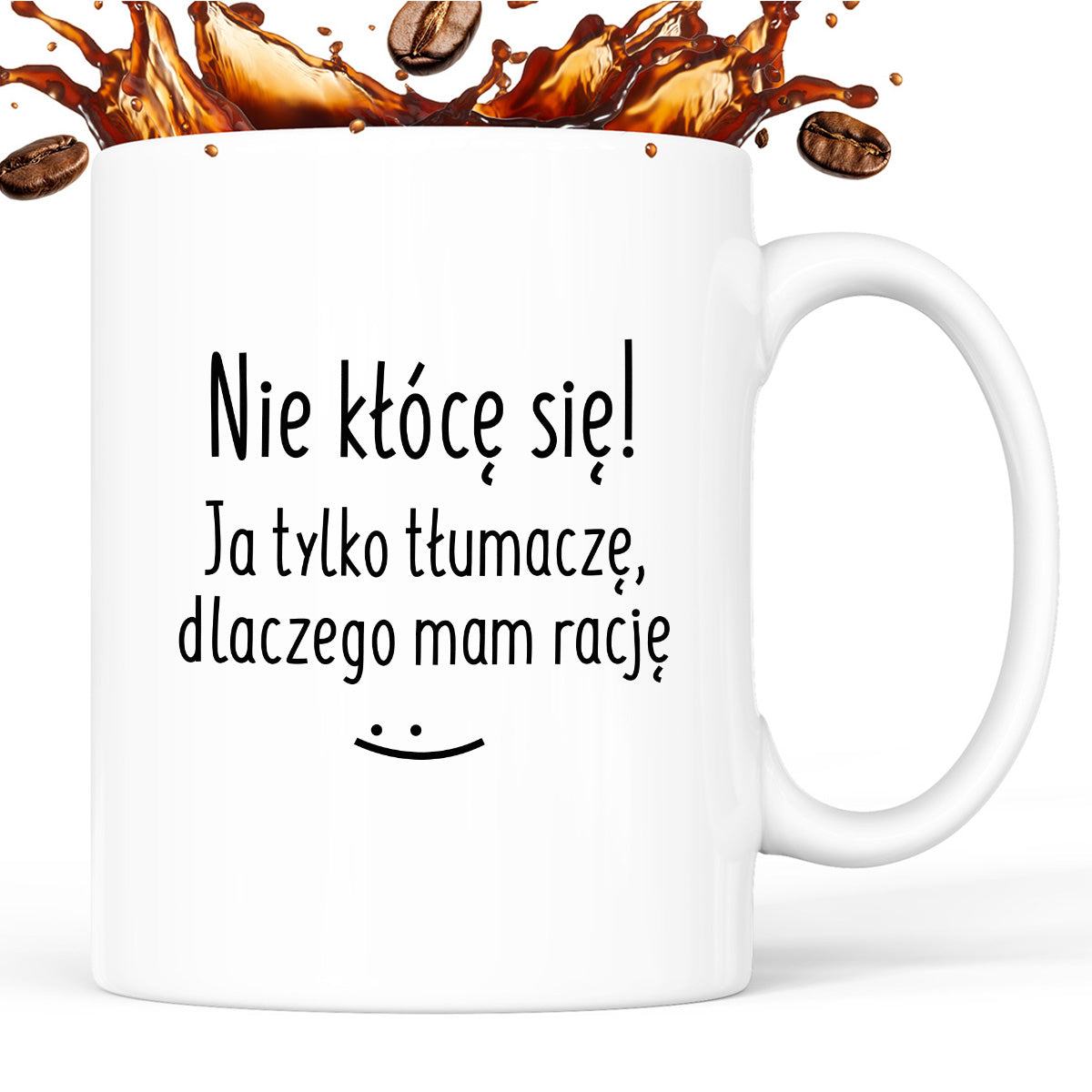 Kubek z nadrukiem "Nie kłócę się! Ja tylko tłumaczę, dlaczego mam racj