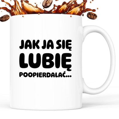 Kubek z nadrukiem "Jak ja się lubię... poopierdalać"