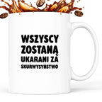 Kubek z nadrukiem - "Wszyscy zostaną ukarani za skurwysyństwo"