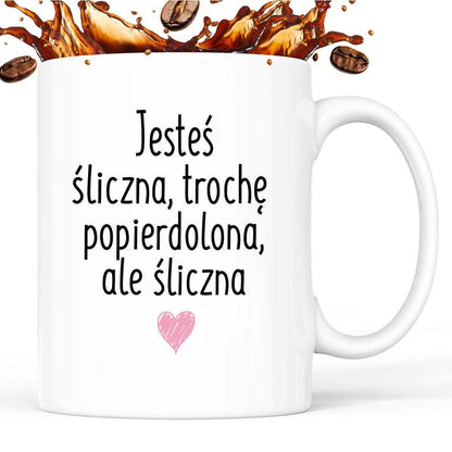 Kubek z nadrukiem "Jesteś śliczna, trochę popierdolona, ale śliczna <3