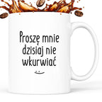 Kubek z nadrukiem "Proszę mnie dzisiaj nie wkurwiać"