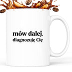 Kubek z nadrukiem - "mów dalej, diagnozuję Cię"