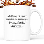 Kubek z nadrukiem "My Polacy nie mamy szczęścia do sąsiadów - Prusy, Rosja, Andrzej..." v2