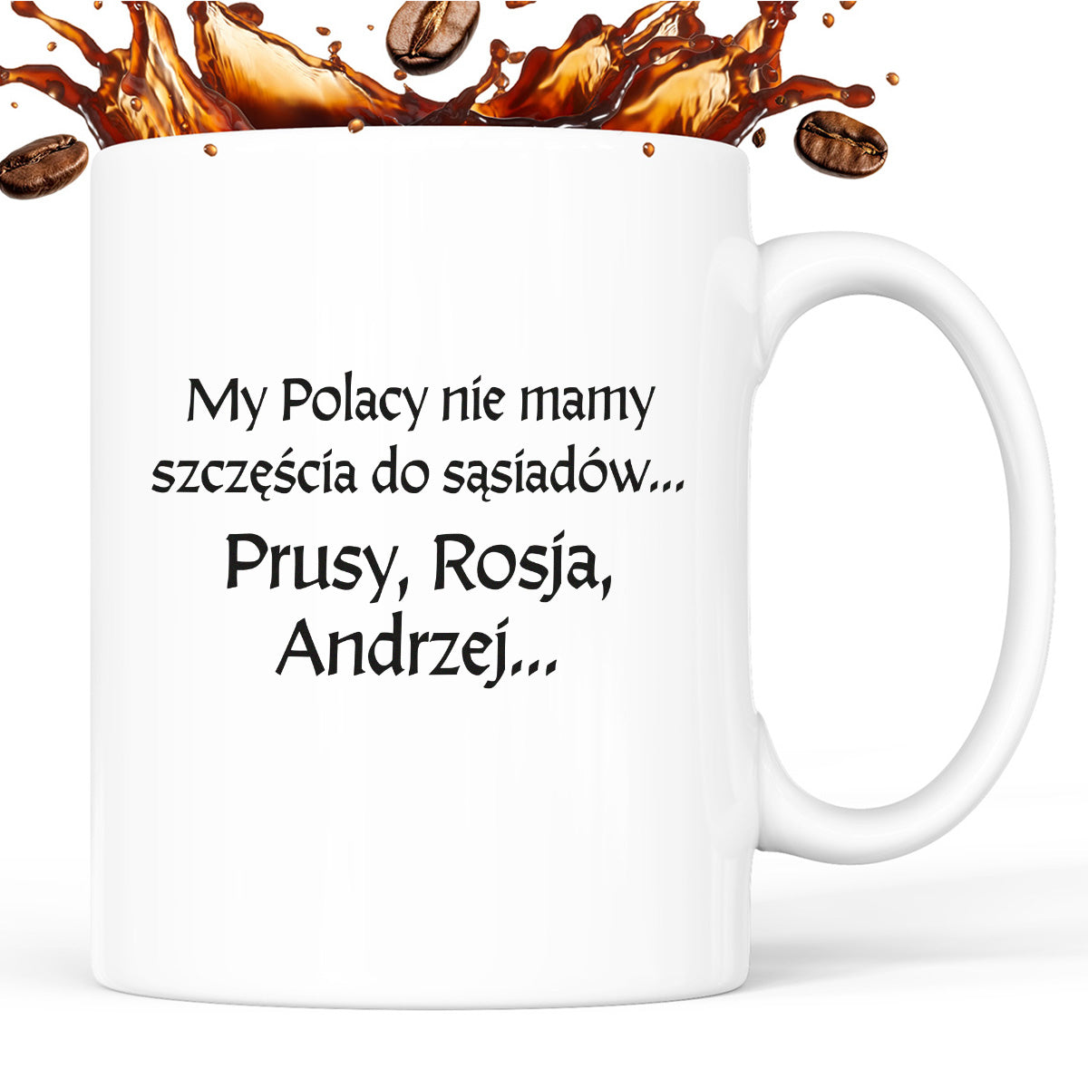 Kubek z nadrukiem "My Polacy nie mamy szczęścia do sąsiadów - Prusy, Rosja, Andrzej..." v2