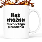 Kubek z nadrukiem - "Ileż można słuchać tego pierdolenia"