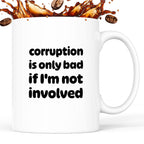 Kubek z nadrukiem - "corruption is only bad if I'm not involved"