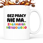 Kubek z nadrukiem "BEZ PRACY NIE MA... załamania nerwowego"